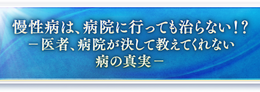 慢性病は、病院に行っても治らない！？