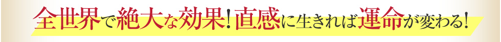 全世界で絶大な効果！直感に生きれば運命が変わる！