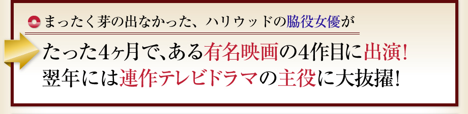 まったく芽の出なかった、ハリウッドの脇役女優がたった4ヵ月で、ある有名映画の4作目出演！