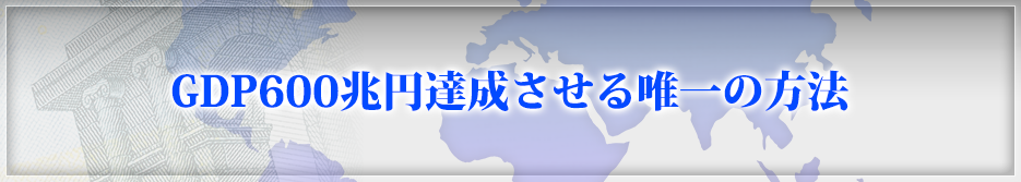 GDP600兆円達成させる唯一の方法