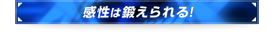 ■感性は鍛えられる！