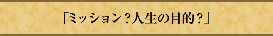 「ミッション？人生の目的？」