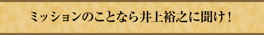 ミッションのことなら井上裕之に聞け！