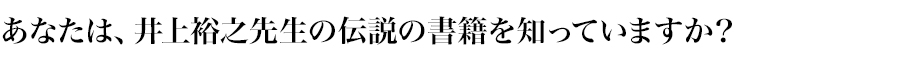 あなたは、井上裕之先生の伝説の書籍を知っていますか？