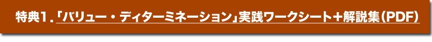 特典１．「バリュー・ディターミネーション」実践ワークシート＋解説集（PDF）