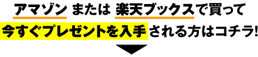 アマゾンまたは楽天ブックスで買って今すぐプレゼントを入手される方はコチラ