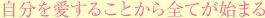 自分を愛することから全てが始まる
