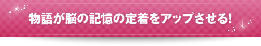 物語が脳の記憶の定着をアップさせる！