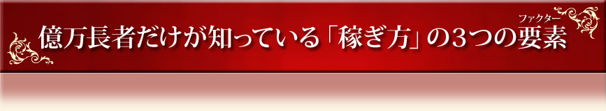 億万長者だけが知っている「稼ぎ方」の３つ要素