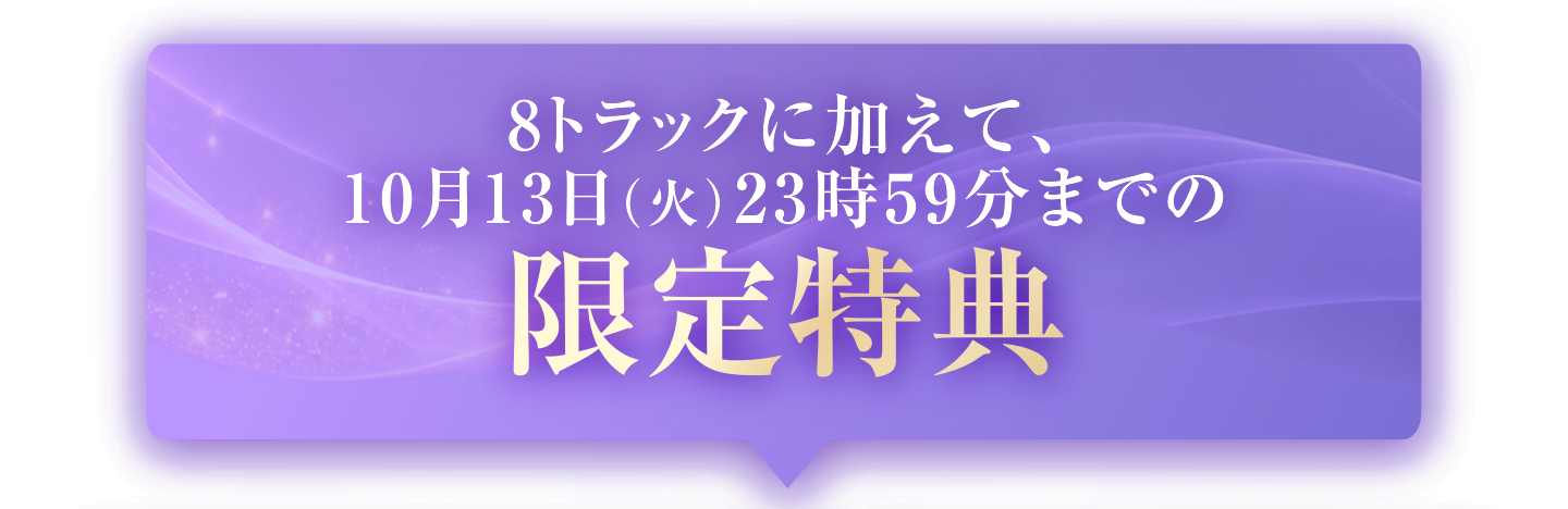 8トラックに加えて、10月13日(火)23時59分までの限定特典