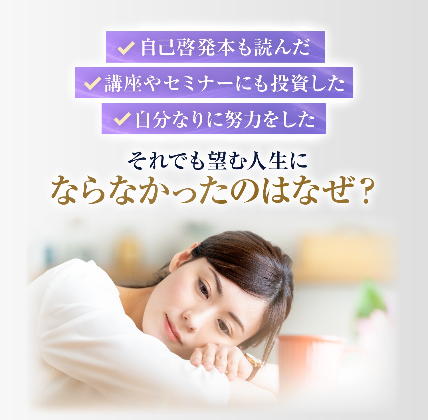 自己啓発本も読んだ 講座やセミナーにも投資した 自分なりに努力をした それでも望む人生にならなかったのはなぜ?