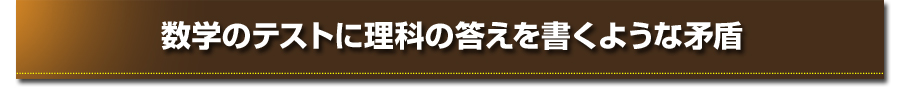 数学のテストに理科の答えを書くような矛盾