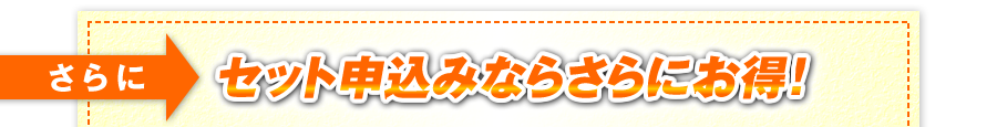 さらに！セット申込みならさらにお得！