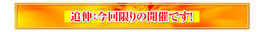 追伸：今回限りの開催です！