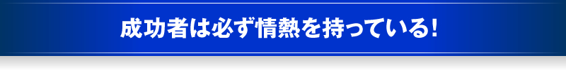 成功者は必ず情熱を持っている！