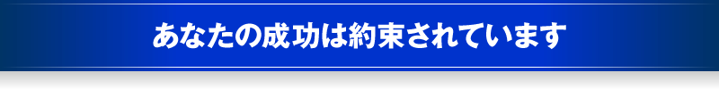 あなたの成功は約束されています