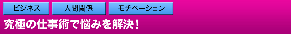 究極の仕事術で悩みを解決！