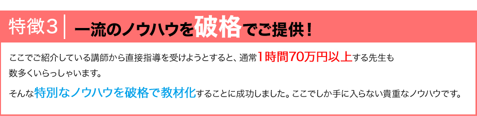 特徴３一流のノウハウを破格でご提供！