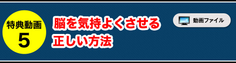 特典動画⑤ 脳を気持よくさせる正しい方法