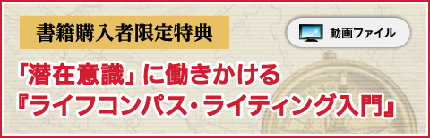 書籍購入者限定特典 「潜在意識」に働きかける『ライフコンパス・ライティング入門』動画

