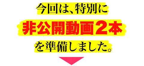 今回は特別に読者限定の非公開動画２本を準備しました！