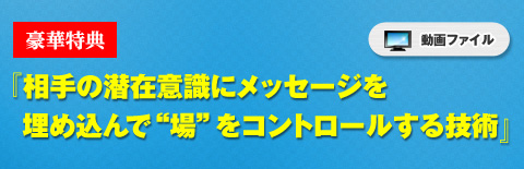 豪華特典『相手の潜在意識にメッセージを埋め込んで場をコントロールする技術