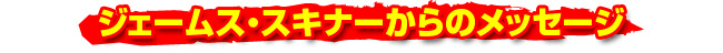 ジェームス・スキナーからのメッセージ』
