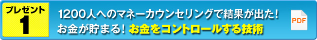 プレゼント１ １２００人へのマネーカウンセリングで結果が出た！お金が貯まる！お金をコントロールする技術【ＰＤＦ】