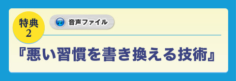◆キャンペーン特典２ 音声ファイル 悪い習慣を書き換える技術