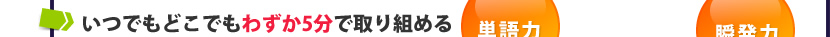 いつでもどこでもわずか5分で取り組める