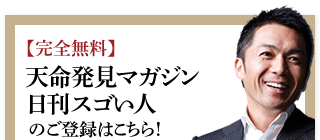 【完全無料】天命発見マガジン日刊スゴい人のご登録はこちら！