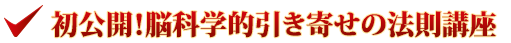 初公開！脳科学的引き寄せの法則講座