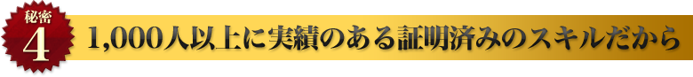 1,000人以上に実績のある証明済みのスキルだから