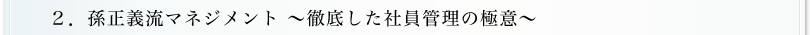 2.孫正義流マネジメント～徹底した社員管理の極意～