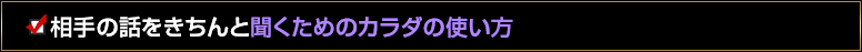 相手の話をきちんと聞くためのカラダの使い方