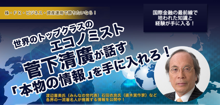 世界のトップクラスのエコノミスト菅下清廣が話す「本物の情報」を手に入れろ！