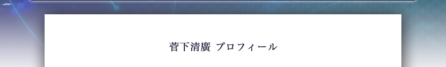 菅下清廣 プロフィール