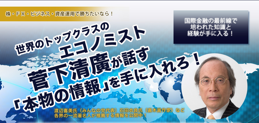 世界のトップクラスのエコノミスト菅下清廣が話す「本物の情報」を手に入れろ！