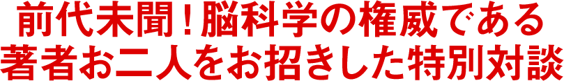 前代未聞！脳科学の権威である著者お二人をお招きした特別対談