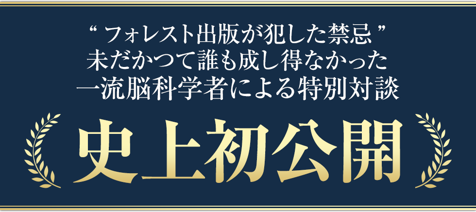 “フォレスト出版が犯した禁忌”未だかつて誰も成し得なかった一流脳科学者による特別対談史上初公開