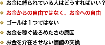 お金に縛られている人はどうすればいい？／お金からの自由ではなく、お金への自由／ゴールは１つではない／お金を稼ぐ後ろめたさの原因／お金を介在させない価値の交換