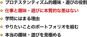 プロテスタンティズム的趣味・遊びの役割／仕事と趣味・遊びに本質的な差はない／学問にはまる理由／やりたいことのポートフォリオを組む／本当の趣味・遊びを見極める