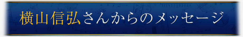 横山信広さんからのメッセージ