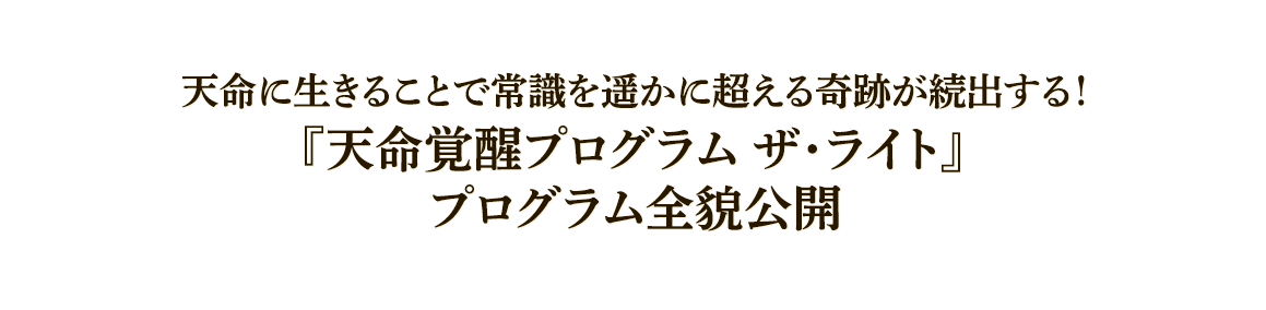 天命に生きることで常識を遥かに超える奇跡が続出する！『天命覚醒プログラム ザ・ライト』プログラム全貌公開