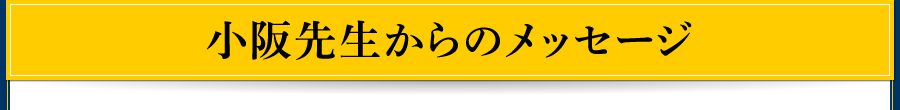 小阪先生からのメッセージ