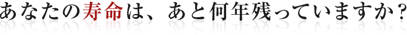 あなたの寿命は、あと何年残っていますか？